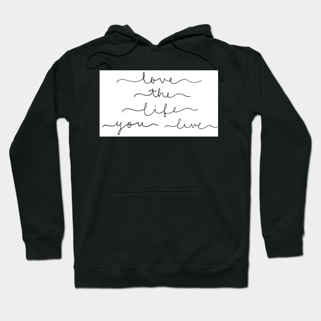 Love the life you live Hoodie by nicolecella98